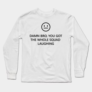 You Got The Whole Squad Laughing Long Sleeve T-Shirt